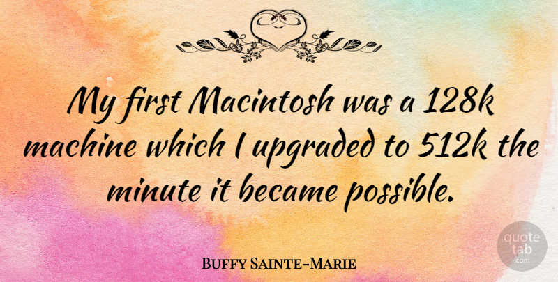 Buffy Sainte-Marie Quote About Firsts, Machines, Macintosh: My First Macintosh Was A...