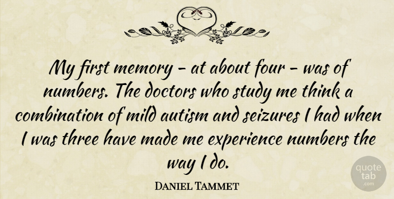 Daniel Tammet Quote About Doctors, Experience, Four, Mild, Numbers: My First Memory At About...
