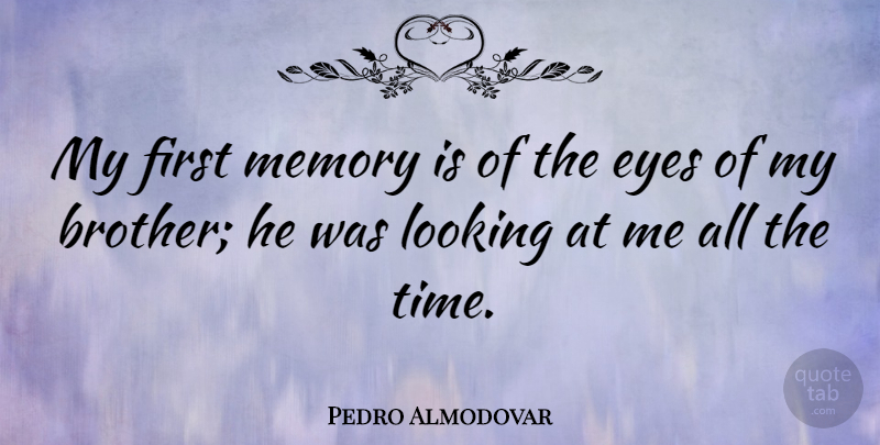 Pedro Almodovar Quote About Looking, Memory, Time: My First Memory Is Of...
