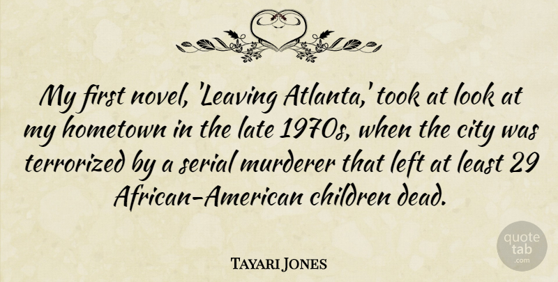 Tayari Jones Quote About Children, Hometown, Left, Serial, Took: My First Novel Leaving Atlanta...