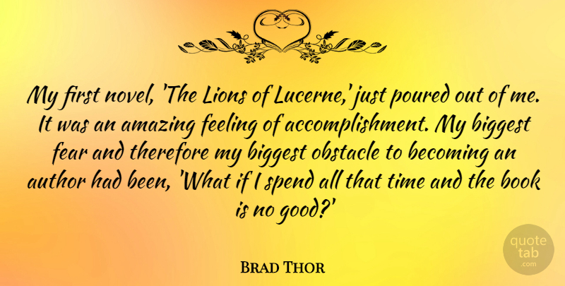Brad Thor Quote About Amazing, Author, Becoming, Biggest, Book: My First Novel The Lions...