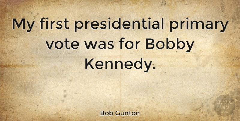 Bob Gunton Quote About Presidential, Firsts, Vote: My First Presidential Primary Vote...