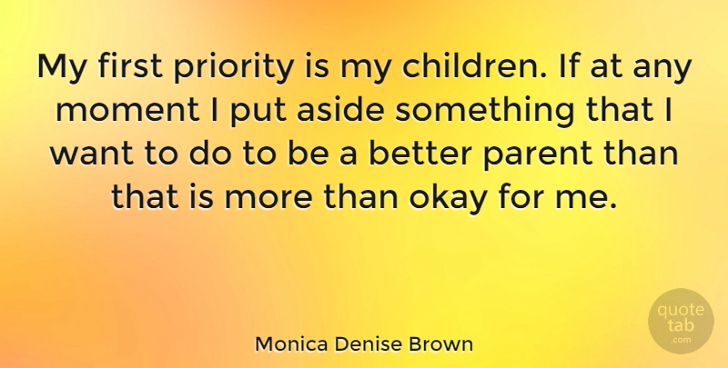 Monica Denise Brown Quote About Children, Priorities, Parent: My First Priority Is My...
