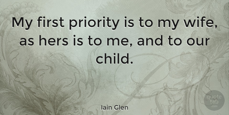 Iain Glen Quote About Children, Wife, Priorities: My First Priority Is To...