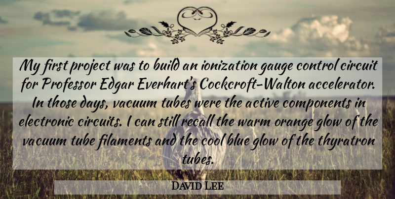 David Lee Quote About Active, Build, Circuit, Components, Cool: My First Project Was To...