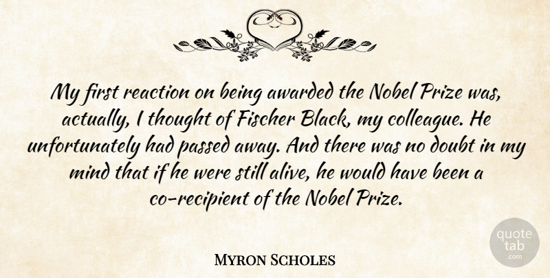 Myron Scholes Quote About Awarded, Mind, Nobel, Passed, Prize: My First Reaction On Being...