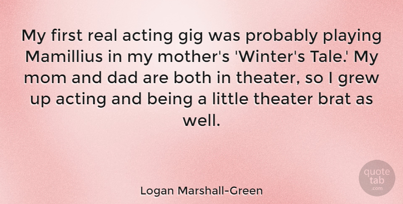 Logan Marshall-Green Quote About Acting, Both, Brat, Dad, Gig: My First Real Acting Gig...