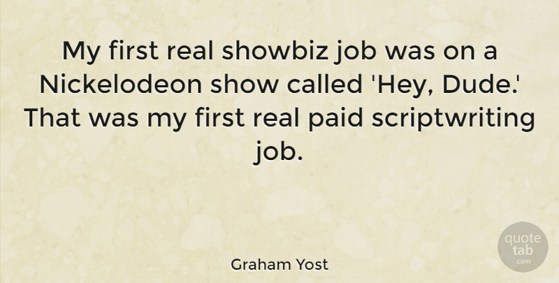 Graham Yost Quote About Jobs, Real, Hey: My First Real Showbiz Job...