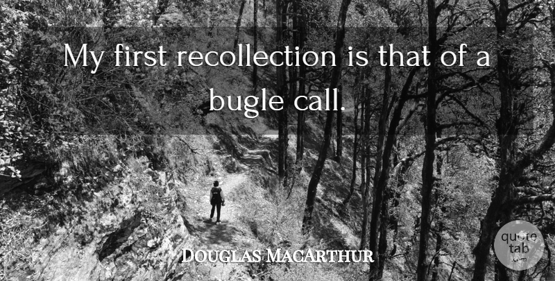 Douglas MacArthur Quote About Firsts, Recollection: My First Recollection Is That...