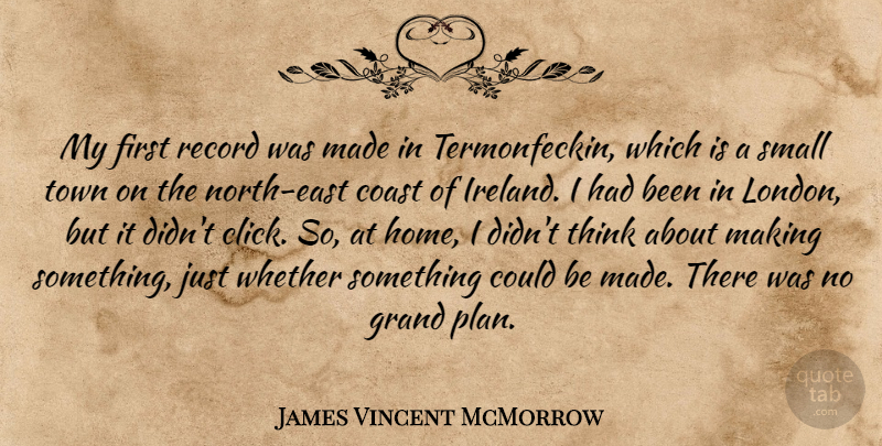 James Vincent McMorrow Quote About Coast, Grand, Home, Record, Town: My First Record Was Made...