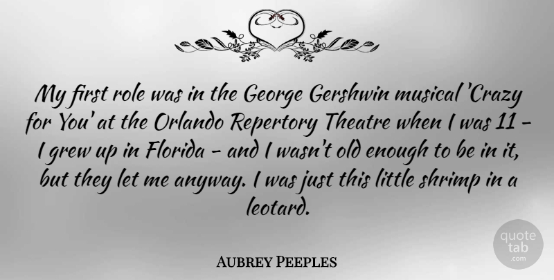 Aubrey Peeples Quote About George, Gershwin, Grew, Musical, Orlando: My First Role Was In...