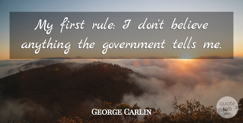 George Carlin Quote About Believe, Government, Firsts: My First Rule I Dont...