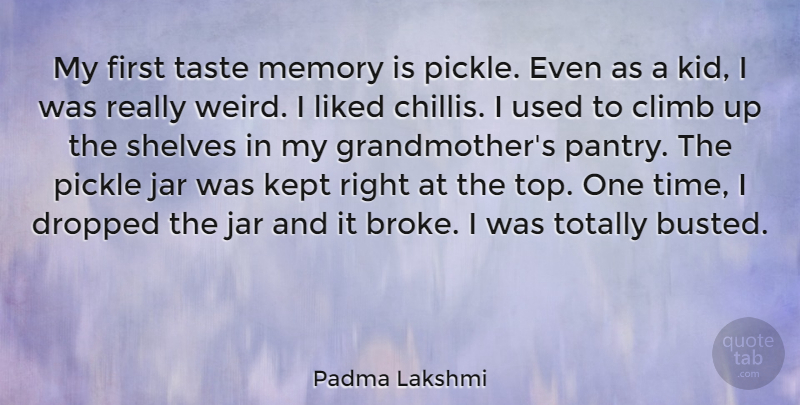 Padma Lakshmi Quote About Dropped, Jar, Kept, Liked, Pickle: My First Taste Memory Is...
