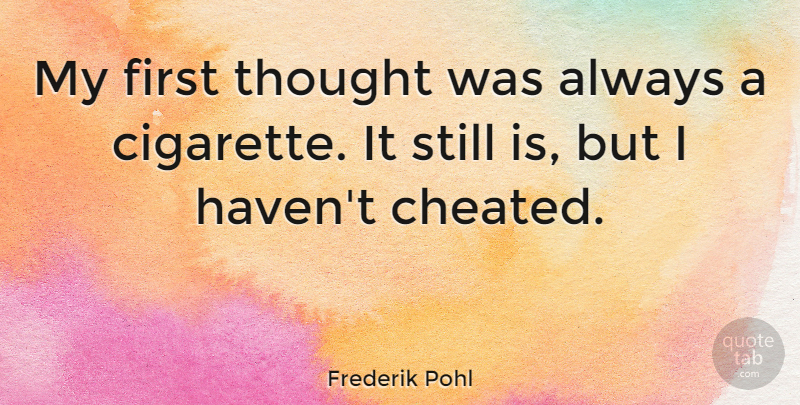Frederik Pohl Quote About Cheating, Firsts, Cigarette: My First Thought Was Always...