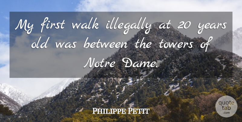Philippe Petit Quote About undefined: My First Walk Illegally At...