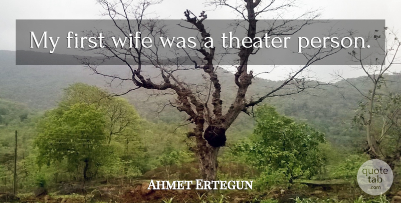 Ahmet Ertegun Quote About Wife, Firsts, Theater: My First Wife Was A...