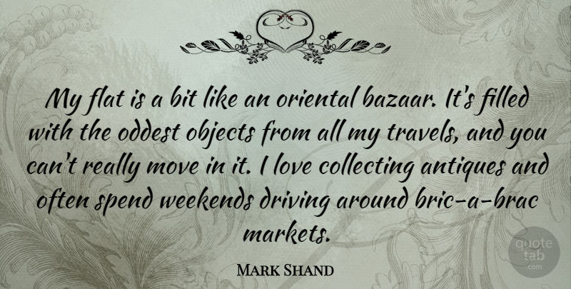 Mark Shand Quote About Antiques, Bit, Collecting, Filled, Flat: My Flat Is A Bit...
