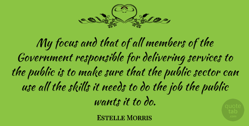 Estelle Morris Quote About Delivering, Government, Job, Members, Needs: My Focus And That Of...