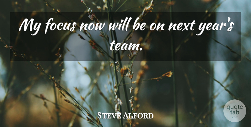 Steve Alford Quote About Focus, Next: My Focus Now Will Be...