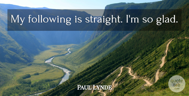 Paul Lynde Quote About Glad, Following: My Following Is Straight Im...