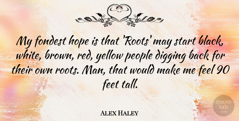 Alex Haley Quote About Men, Roots, Yellow: My Fondest Hope Is That...