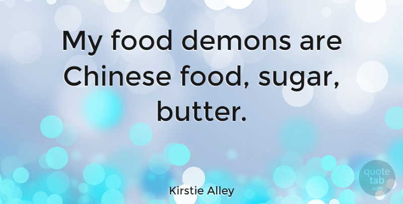 Kirstie Alley Quote About Chinese, Sugar, Demon: My Food Demons Are Chinese...
