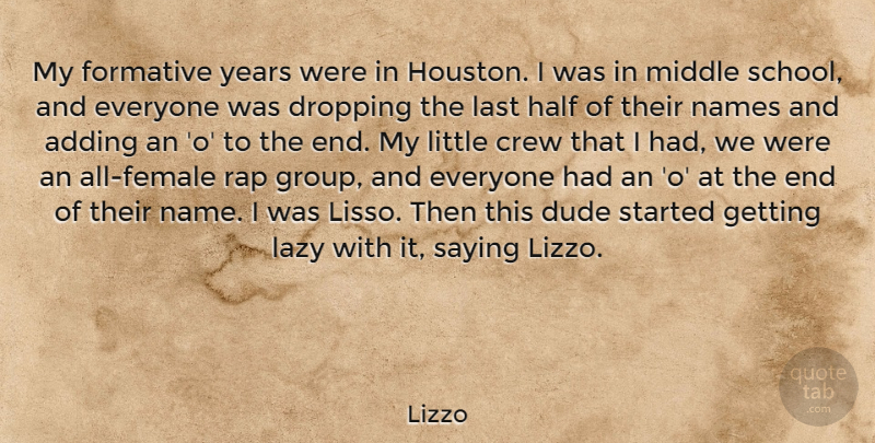 Lizzo Quote About Adding, Crew, Dropping, Dude, Formative: My Formative Years Were In...