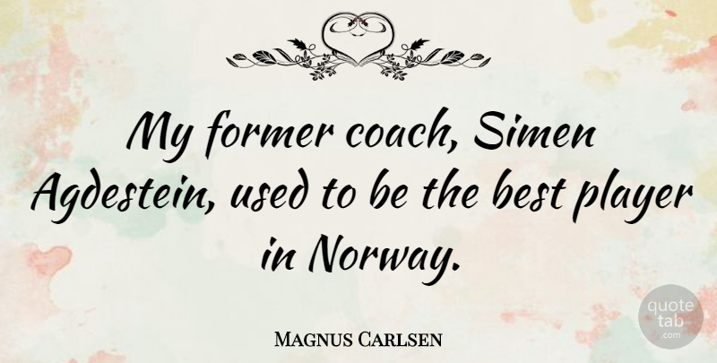Magnus Carlsen Quote About Player, Norway, Being The Best: My Former Coach Simen Agdestein...
