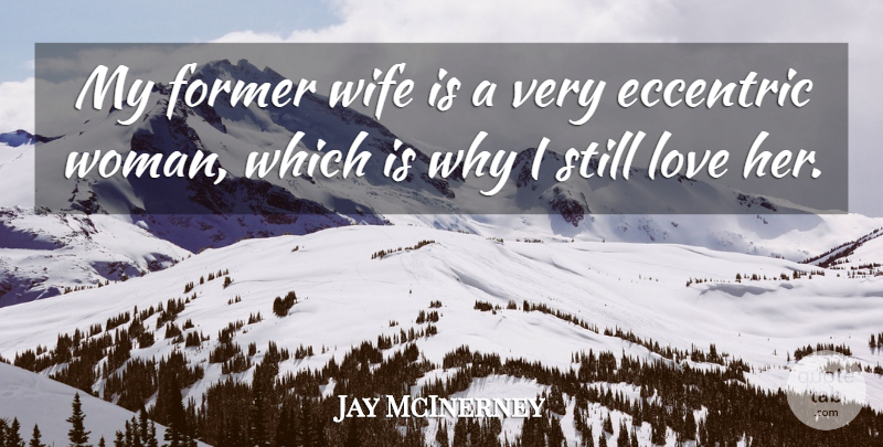 Jay McInerney Quote About Wife, Eccentric, Former: My Former Wife Is A...