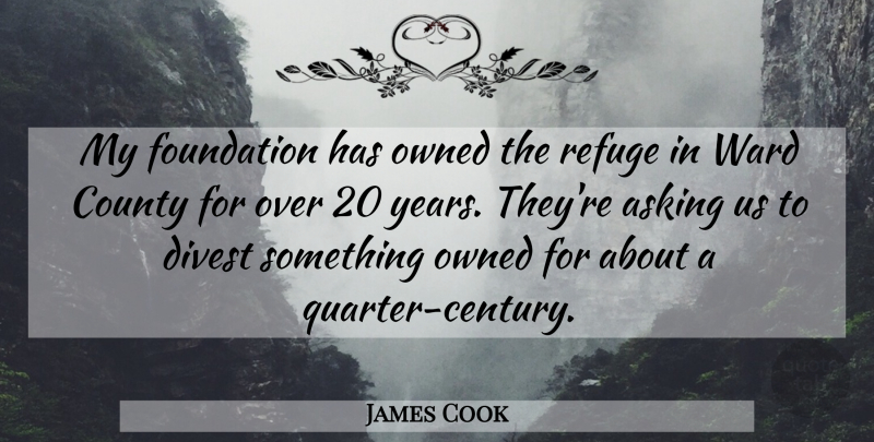 James Cook Quote About Asking, County, Foundation, Owned, Refuge: My Foundation Has Owned The...