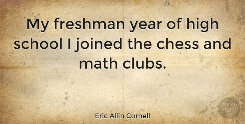 Eric Allin Cornell Quote About School, Math, Years: My Freshman Year Of High...