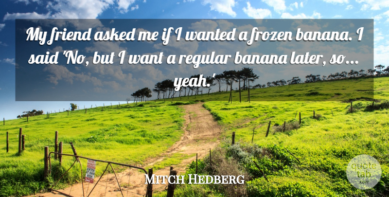 Mitch Hedberg Quote About Funny, Food, Humor: My Friend Asked Me If...