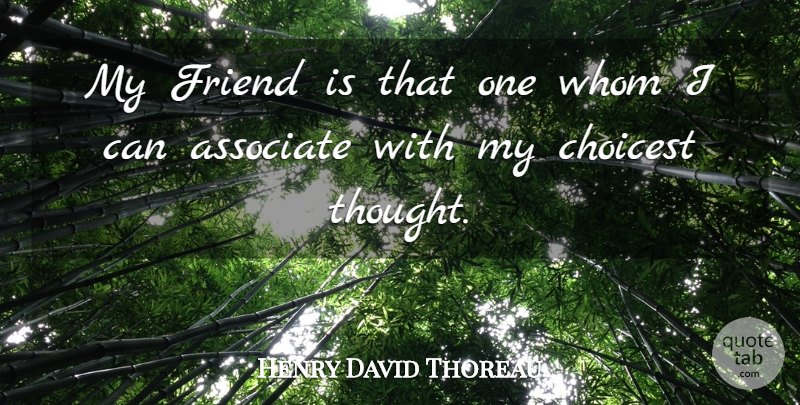 Henry David Thoreau Quote About Friendship, Thinking, Associates: My Friend Is That One...