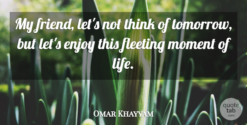 Omar Khayyam Quote About Love, Sexy, Thinking: My Friend Lets Not Think...