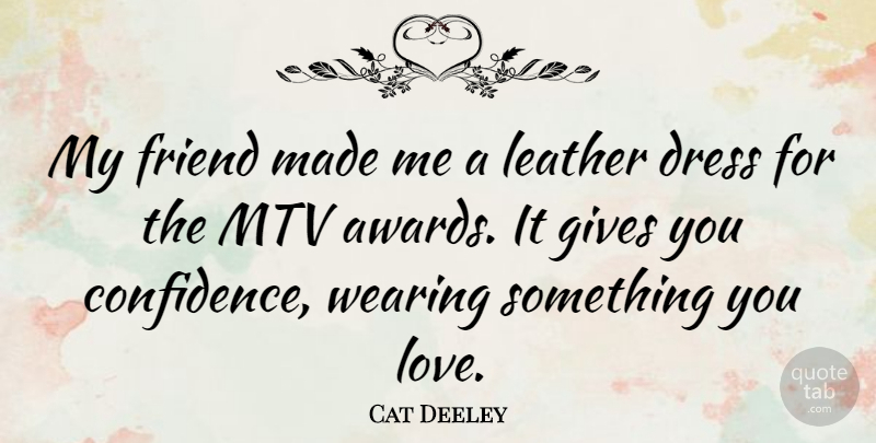 Cat Deeley Quote About Mtv, Awards, Giving: My Friend Made Me A...