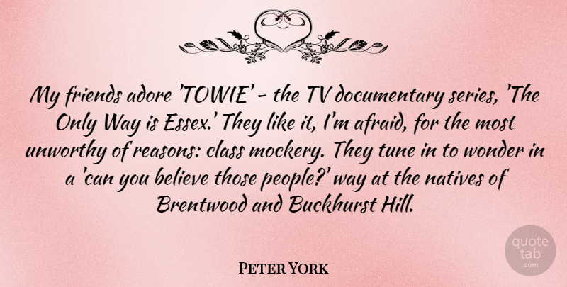 Peter York Quote About Believe, Class, People: My Friends Adore Towie The...