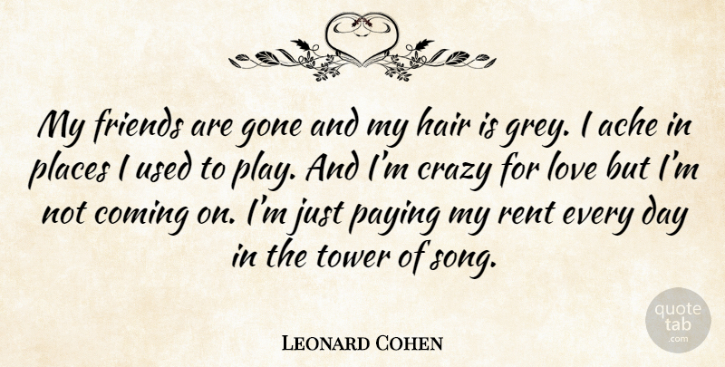 Leonard Cohen Quote About Song, Crazy, Hair: My Friends Are Gone And...