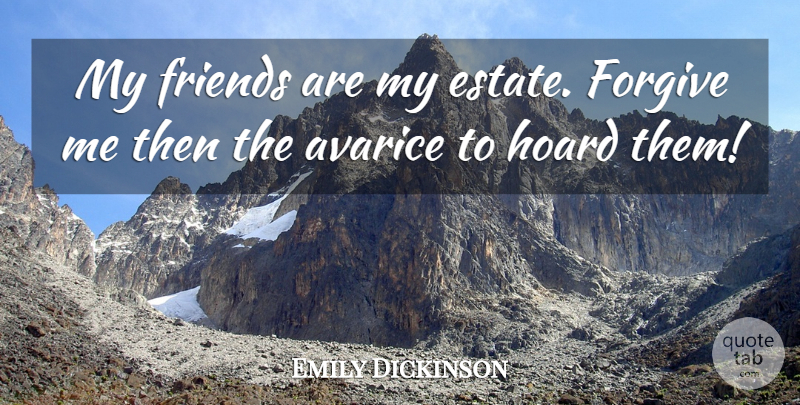 Emily Dickinson Quote About Friendship, Forgive Me, Forgiving: My Friends Are My Estate...