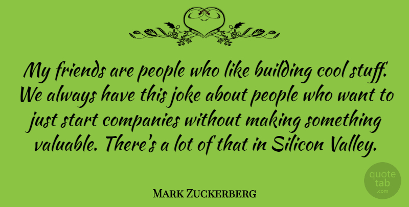 Mark Zuckerberg Quote About People, Valleys, Want: My Friends Are People Who...