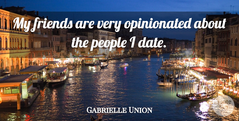 Gabrielle Union Quote About People: My Friends Are Very Opinionated...