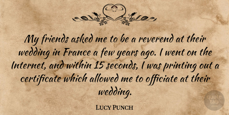 Lucy Punch Quote About Allowed, Asked, Few, France, Printing: My Friends Asked Me To...