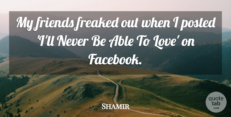 Shamir Quote About Freaked, Love, Posted: My Friends Freaked Out When...
