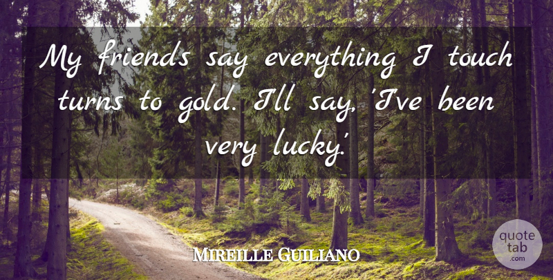 Mireille Guiliano Quote About Gold, Lucky, Turns: My Friends Say Everything I...