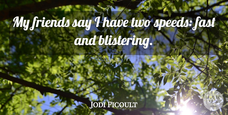 Jodi Picoult Quote About Two, Speed, My Friends: My Friends Say I Have...