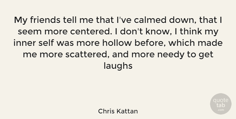 Chris Kattan Quote About Thinking, Self, Laughing: My Friends Tell Me That...
