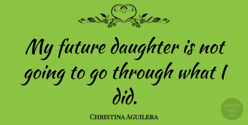 Christina Aguilera Quote About Daughter, Mother, My Future: My Future Daughter Is Not...