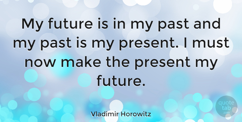 Vladimir Horowitz Quote About Past, My Past, My Future: My Future Is In My...