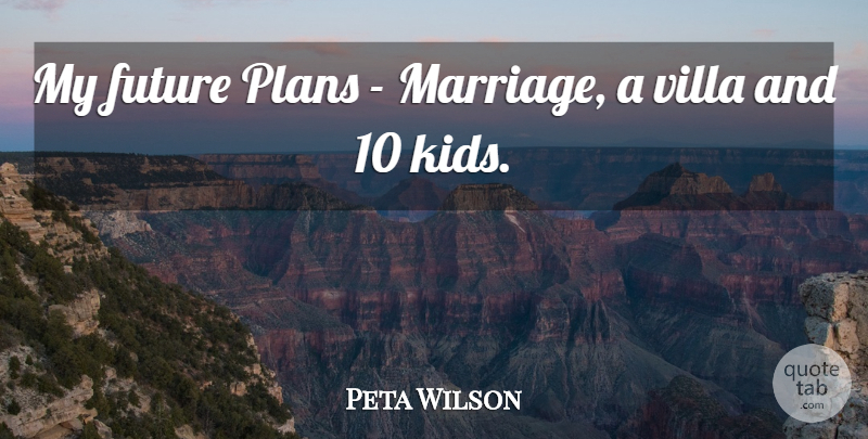 Peta Wilson Quote About Kids, Villa, Peta: My Future Plans Marriage A...