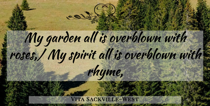 Vita Sackville-West Quote About Garden, Rose, Spirit: My Garden All Is Overblown...