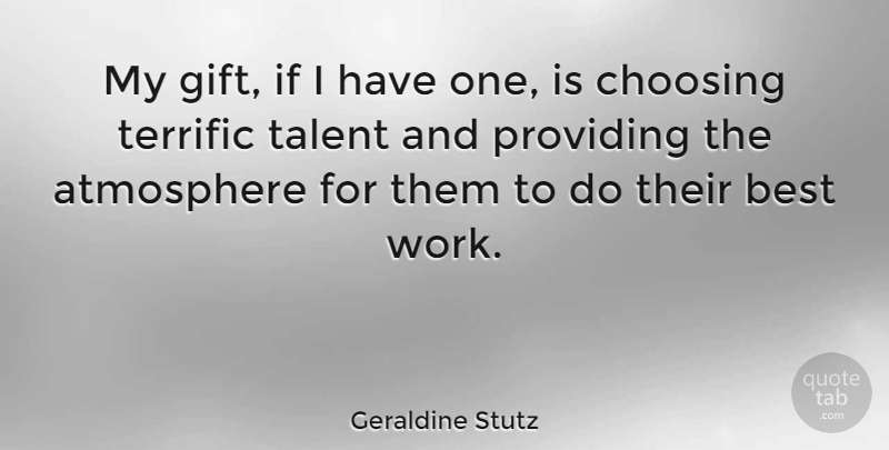 Geraldine Stutz Quote About Atmosphere, Talent, Best Work: My Gift If I Have...